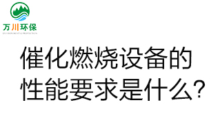  催化燃燒設(shè)備的性能要求是什么？